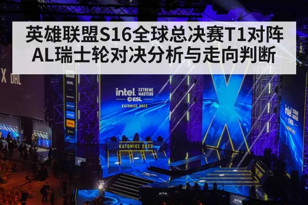英雄联盟S16全球总决赛T1对阵AL瑞士轮对决分析与走向判断