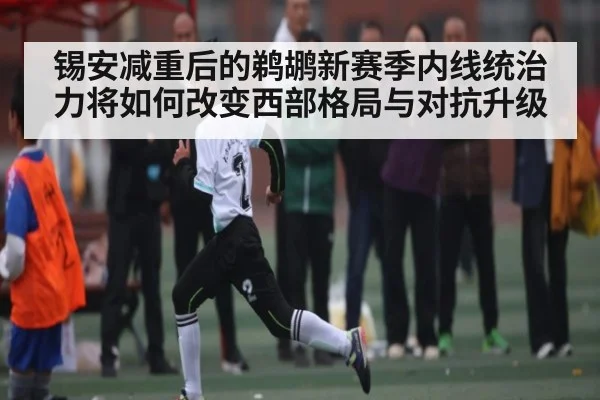 锡安减重后的鹈鹕新赛季内线统治力将如何改变西部格局与对抗升级